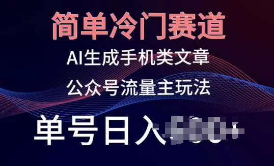 简单冷门赛道，AI生成手机类文章，公众号流量主玩法，单号日入100+【揭秘】-问小徐资源库
