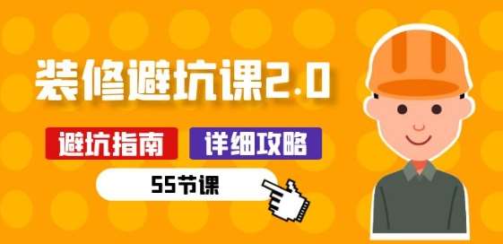 新手装修 避坑课2.0：装修之前一定要做好功课(55节课)-问小徐资源库