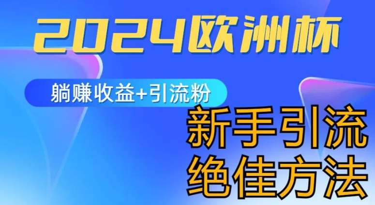 2024欧洲杯风口的玩法及实现收益躺赚+引流粉丝的方法，新手小白绝佳项目【揭秘】-问小徐资源库