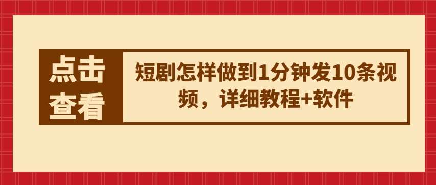 短剧怎样做到1分钟发10条视频，详细教程+软件-问小徐资源库