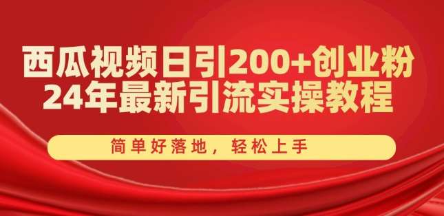 西瓜视频日引200+创业粉，24年最新引流实操教程，简单好落地，轻松上手【揭秘】-问小徐资源库