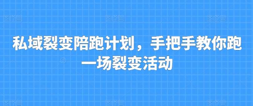 私域裂变陪跑计划，手把手教你跑一场裂变活动-问小徐资源库