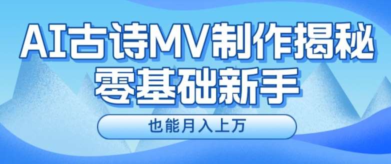 新手必看，利用AI制作古诗MV，快速实现月入上万【揭秘】-问小徐资源库