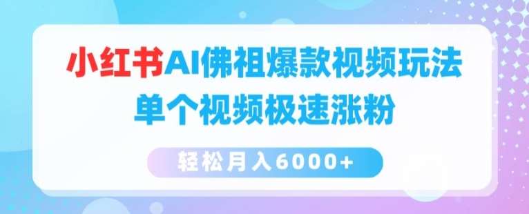 小红书AI佛祖爆款视频玩法，单个视频极速涨粉，轻松月入6000+【揭秘】-问小徐资源库
