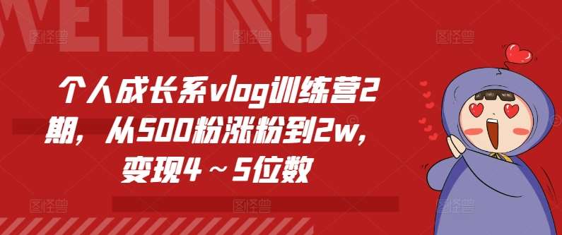 个人成长系vlog训练营2期，从500粉涨粉到2w，变现4～5位数-问小徐资源库