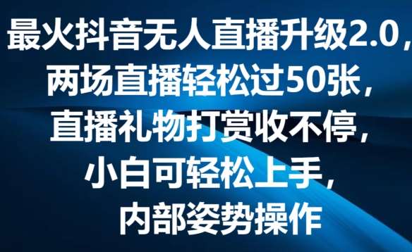 最火抖音无人直播升级2.0，弹幕游戏互动，两场直播轻松过50张，直播礼物打赏收不停【揭秘】-问小徐资源库