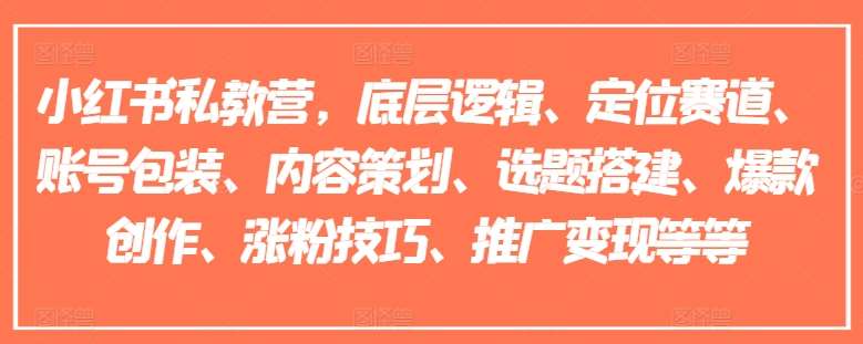 小红书私教营，底层逻辑、定位赛道、账号包装、内容策划、选题搭建、爆款创作、涨粉技巧、推广变现等等-问小徐资源库