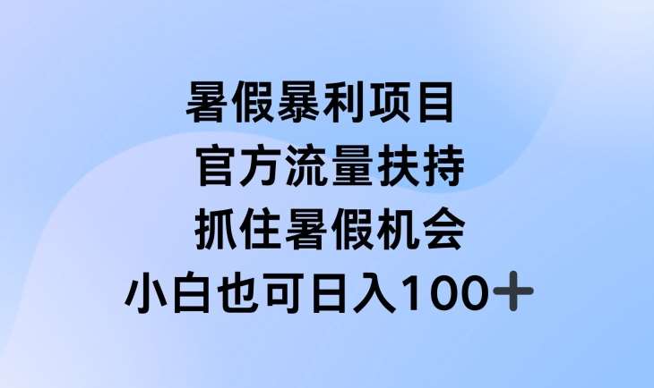 暑假暴利直播项目，官方流量扶持，把握暑假机会【揭秘】-问小徐资源库