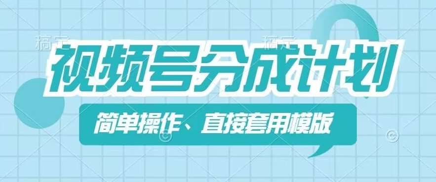 视频号分成计划新玩法，简单操作，直接着用模版，几分钟做好一个作品-问小徐资源库