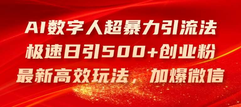 AI数字人超暴力引流法，极速日引500+创业粉，最新高效玩法，加爆微信【揭秘】-问小徐资源库
