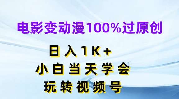 电影变动漫100%过原创，日入1K+，小白当天学会，玩转视频号【揭秘】-问小徐资源库