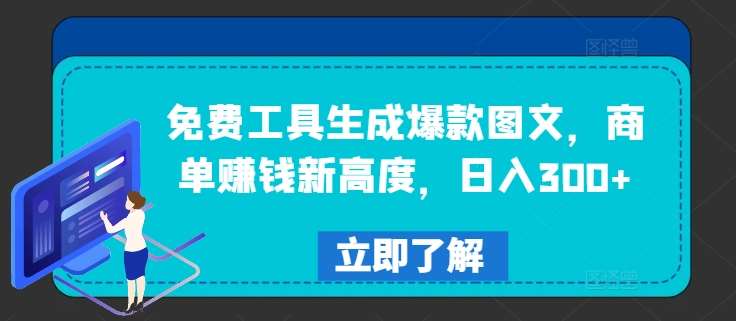 免费工具生成爆款图文，商单赚钱新高度，日入300+【揭秘】-问小徐资源库