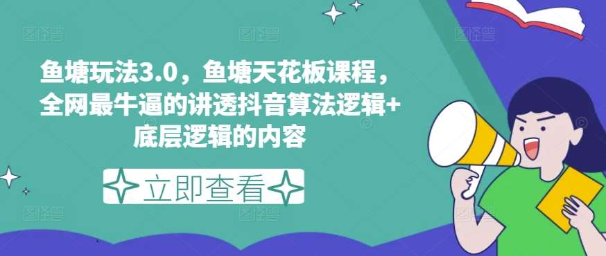 鱼塘玩法3.0，鱼塘天花板课程，全网最牛逼的讲透抖音算法逻辑+底层逻辑的内容（更新）-问小徐资源库