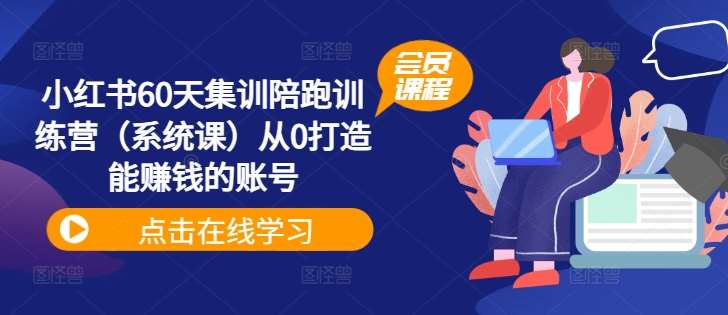 小红书60天集训陪跑训练营（系统课）从0打造能赚钱的账号-问小徐资源库