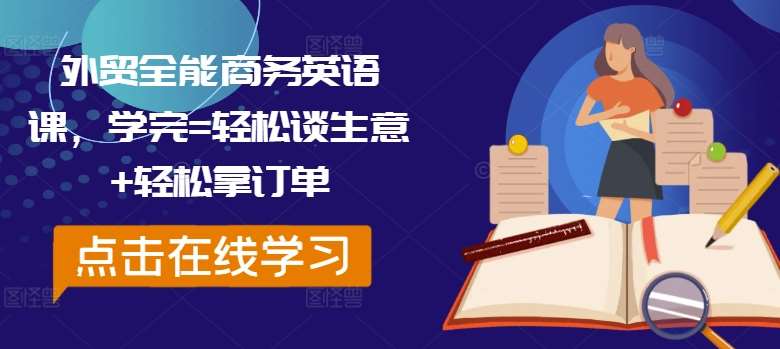 外贸全能商务英语课，学完=轻松谈生意+轻松拿订单-问小徐资源库