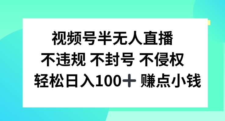视频号半无人直播，不违规不封号，轻松日入100+【揭秘】-问小徐资源库