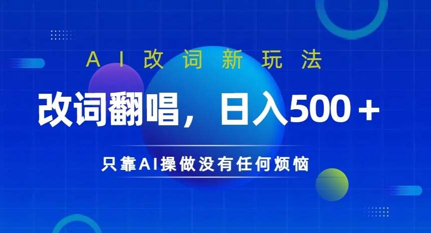 AI改词新玩法，改词翻唱，日入几张，只靠AI操做没有任何烦恼【揭秘】-问小徐资源库