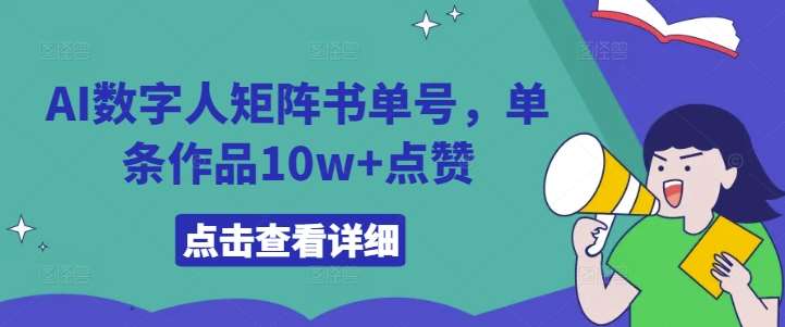 AI数字人矩阵书单号，单条作品10w+点赞【揭秘】-问小徐资源库