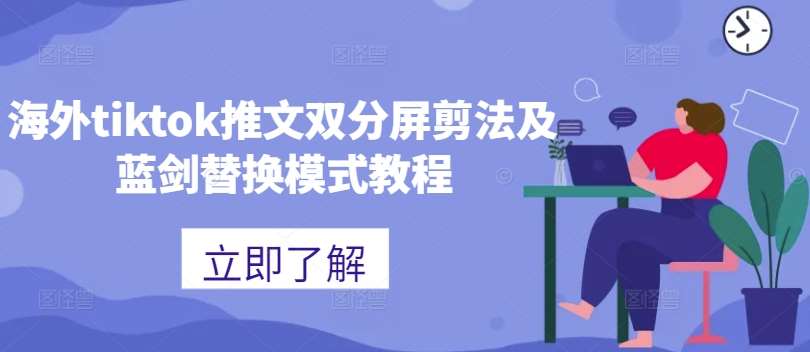 海外tiktok推文双分屏剪法及蓝剑替换模式教程-问小徐资源库