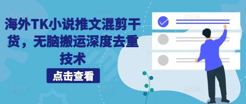 海外TK小说推文混剪干货，无脑搬运深度去重技术-问小徐资源库