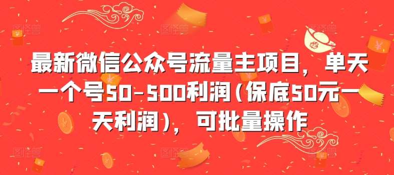 最新微信公众号流量主项目，单天一个号50-500利润(保底50元一天利润)，可批量操作-问小徐资源库