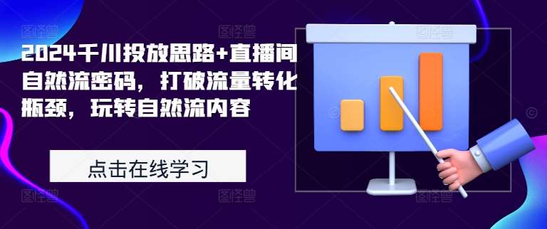 2024千川投放思路+直播间自然流密码，打破流量转化瓶颈，玩转自然流内容-问小徐资源库