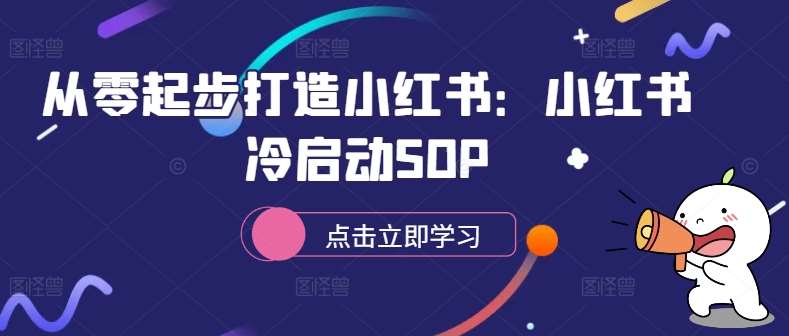 从零起步打造小红书：小红书冷启动SOP-问小徐资源库