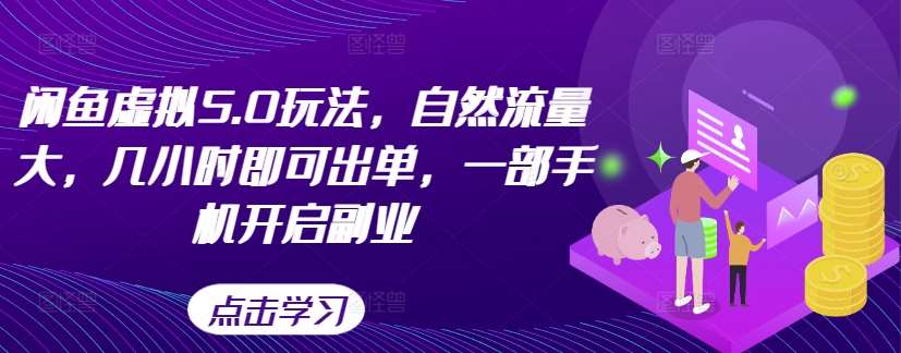 闲鱼虚拟5.0玩法，自然流量大，几小时即可出单，一部手机开启副业-问小徐资源库