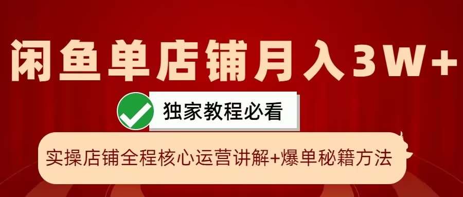 闲鱼单店铺月入3W+实操展示，爆单核心秘籍，一学就会【揭秘】-问小徐资源库