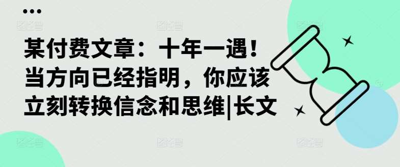 某付费文章：十年一遇！当方向已经指明，你应该立刻转换信念和思维|长文-问小徐资源库