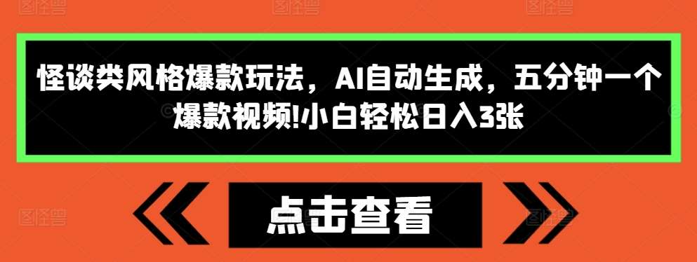 怪谈类风格爆款玩法，AI自动生成，五分钟一个爆款视频，小白轻松日入3张【揭秘】-问小徐资源库