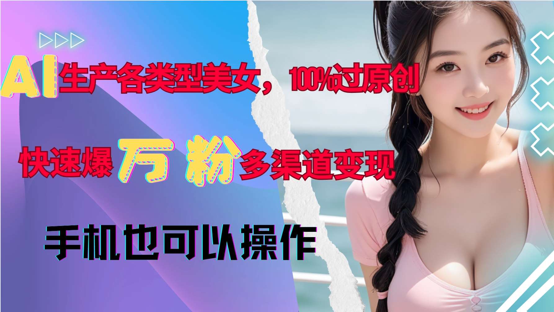 AI生产各类型美女，100%过原创，快速爆万粉，多渠道变现，新手可做-问小徐资源库