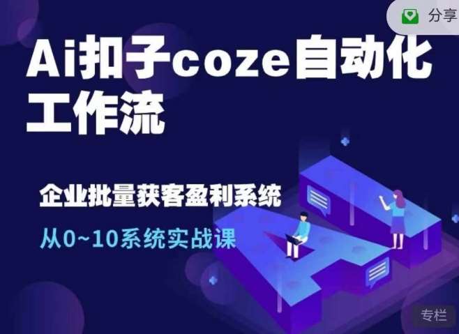 Ai扣子coze自动化工作流，从0~10系统实战课，10个人的工作量1个人完成-问小徐资源库