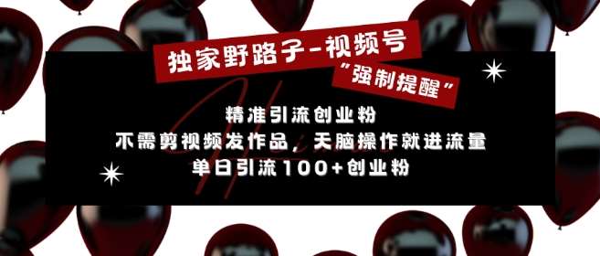独家野路子利用视频号“强制提醒”，不需剪视频发作品，无脑操作就进流量，单日引流100+创业粉-问小徐资源库