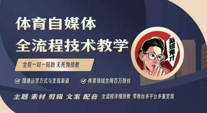 体育自媒体创作全流程讲解，百万大V带你全流程学习体育自媒体短视频文案创作、视频制作和账号运营-问小徐资源库