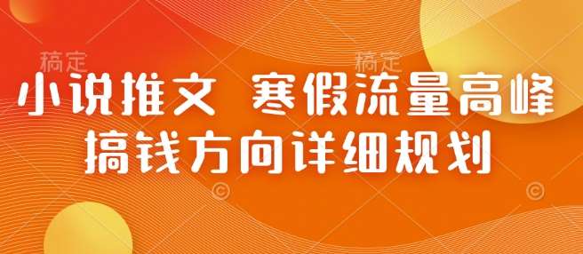 小说推文 寒假流量高峰 搞钱方向详细规划-问小徐资源库