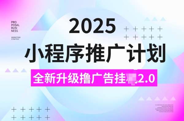 2025小程序推广计划，撸广告挂JI3.0玩法，日均5张【揭秘】-问小徐资源库