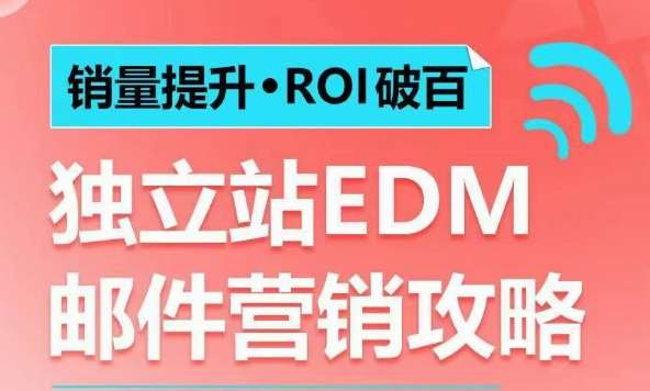 销量提升•ROI破百 独立站EDM邮件营销攻略，如何通过邮件营销每年获得100万美金销售额!-问小徐资源库