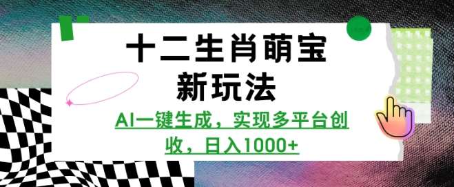 十二生肖萌宝新玩法，AI一键生成，实现多平台创收，日入多张-问小徐资源库