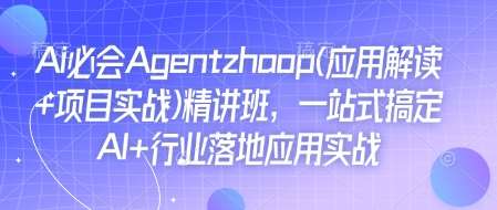 Ai必会Agent(应用解读+项目实战)精讲班，一站式搞定AI+行业落地应用实战-问小徐资源库