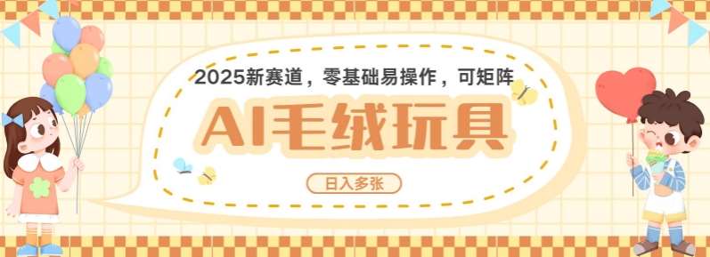 2025AI卡通玩偶赛道，每天五分钟，日入好几张，全程AI操作，可矩阵操作放大收益-问小徐资源库