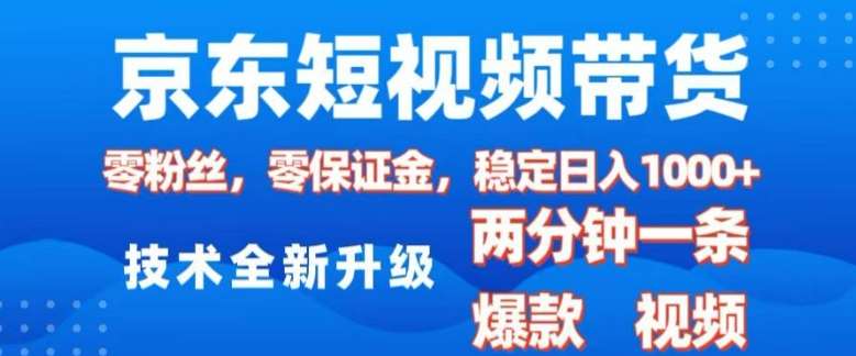 京东短视频带货，2025火爆项目，0粉丝，0保证金，操作简单，2分钟一条原创视频，日入1k【揭秘】-问小徐资源库