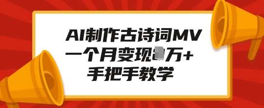 AI制作古诗词MV，一个月变现1W+，手把手教学-问小徐资源库