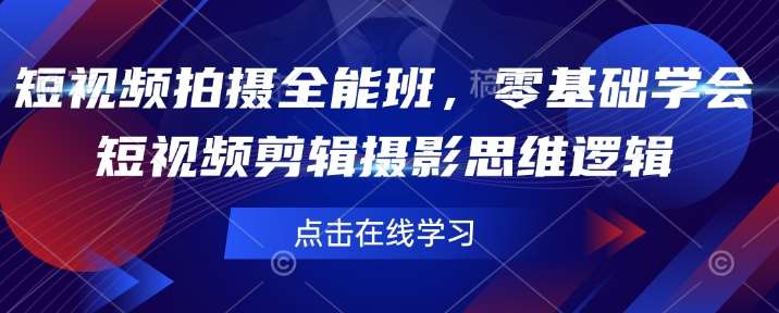 短视频拍摄全能班，零基础学会短视频剪辑摄影思维逻辑-问小徐资源库