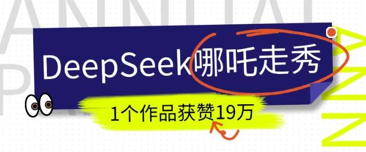 DeepSeek做抖音爆火的AI哪吒走秀视频，1个作品获赞19万+，我教你怎么做-问小徐资源库