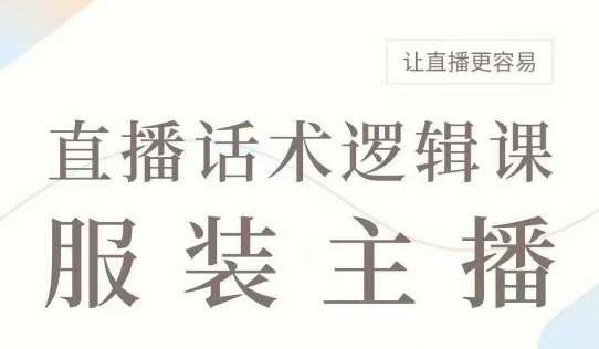 直播带货：服装主播话术逻辑课，服装主播话术大全，让直播更容易-问小徐资源库