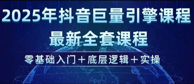 2025年抖音巨量引擎最新全套课程，零基础入门+底层逻辑+实操-问小徐资源库