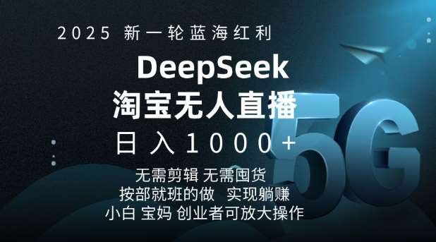 2025新一轮蓝海红利淘宝deepseek独家推出淘宝无人直播5.0躺Z项目，日入多张-问小徐资源库