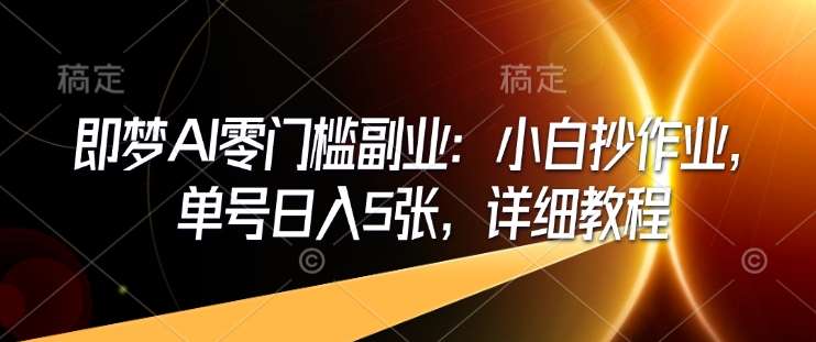 即梦AI零门槛副业：小白抄作业，单号日入5张，详细教程-问小徐资源库