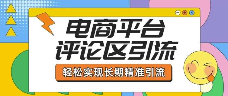 电商平台评论区引流，从基础操作到发布内容，引流技巧，轻松实现长期精准引流-问小徐资源库